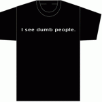 Geeky Clothing – The ‘I see dumb people’ T-Shirt