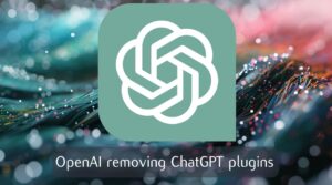 OpenAI removing ChatGPT plugins