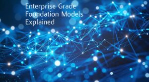 Enterprise Grade Foundation Models explained