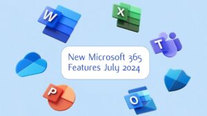 New Microsoft 365 features July 2024